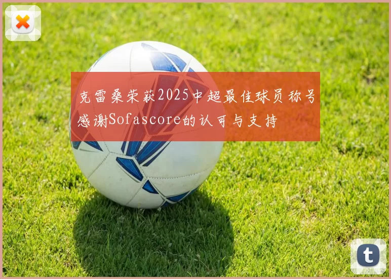 克雷桑荣获2025中超最佳球员称号感谢Sofascore的认可与支持