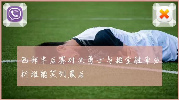 西部季后赛对决勇士与掘金胜率分析谁能笑到最后